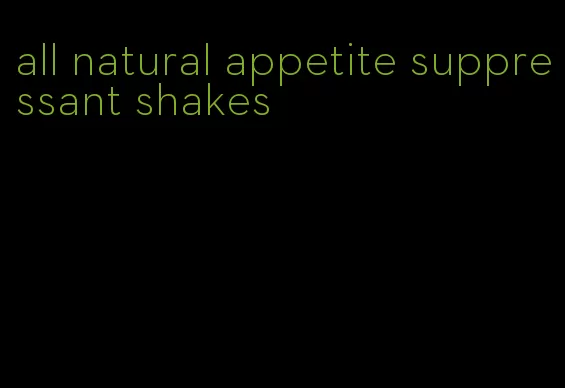 all natural appetite suppressant shakes