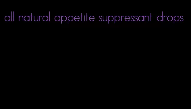 all natural appetite suppressant drops