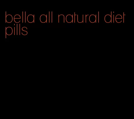 bella all natural diet pills