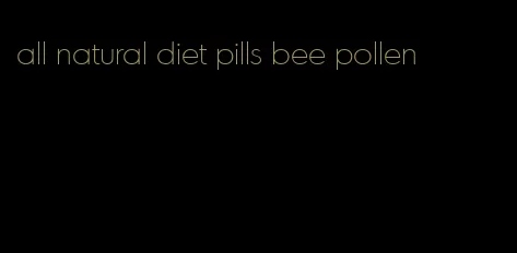 all natural diet pills bee pollen