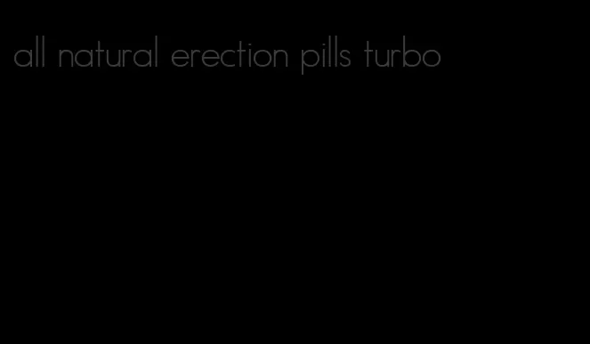 all natural erection pills turbo