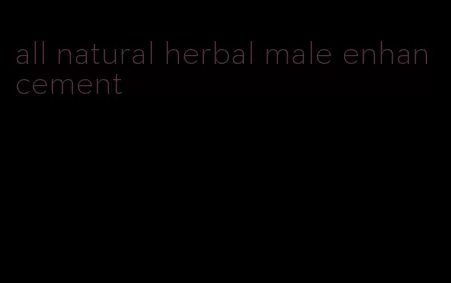 all natural herbal male enhancement