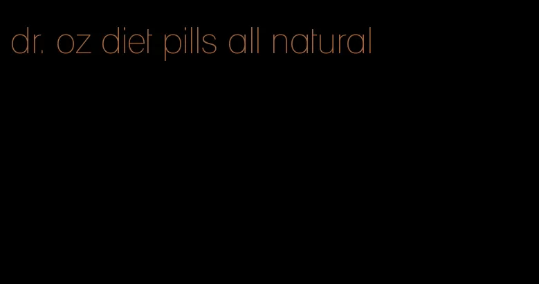 dr. oz diet pills all natural