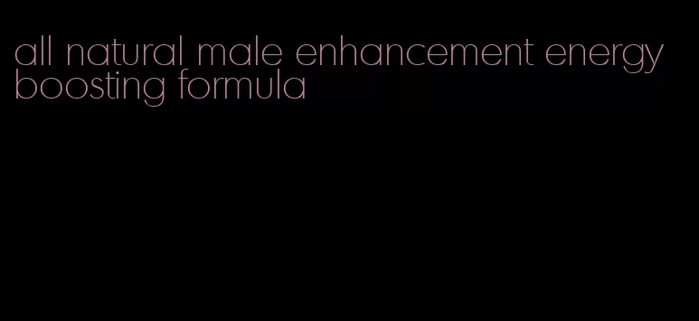 all natural male enhancement energy boosting formula