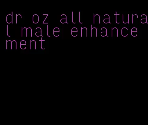 dr oz all natural male enhancement