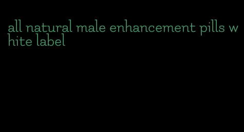 all natural male enhancement pills white label