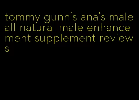 tommy gunn's ana's male all natural male enhancement supplement reviews