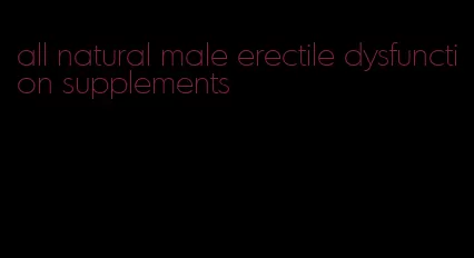 all natural male erectile dysfunction supplements