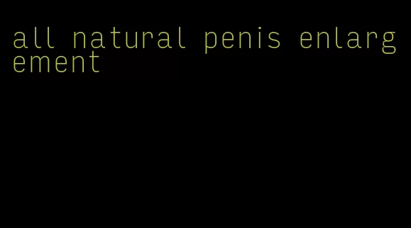 all natural penis enlargement