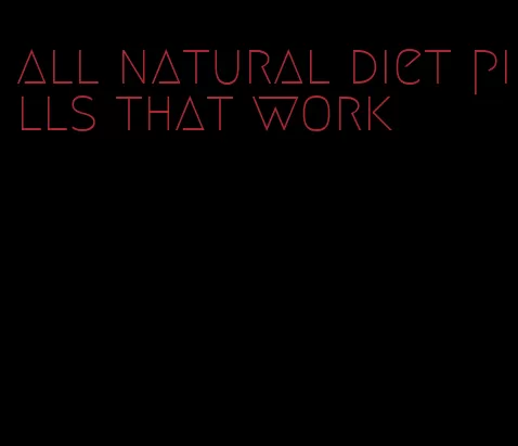 all natural diet pills that work