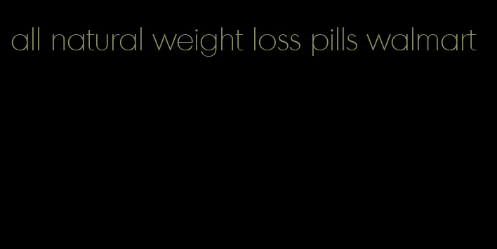 all natural weight loss pills walmart