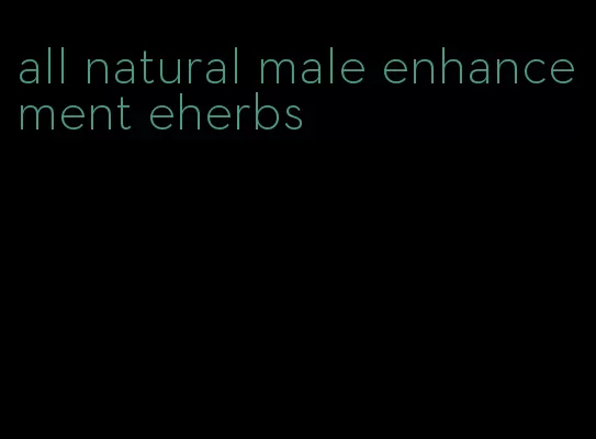 all natural male enhancement eherbs