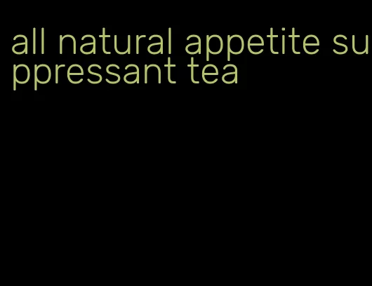 all natural appetite suppressant tea