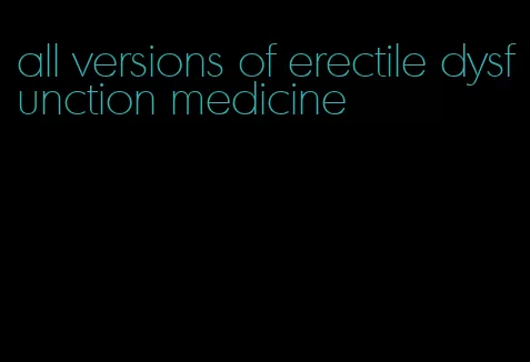 all versions of erectile dysfunction medicine