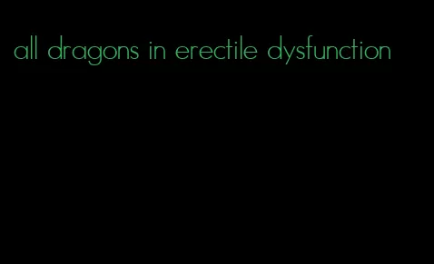 all dragons in erectile dysfunction