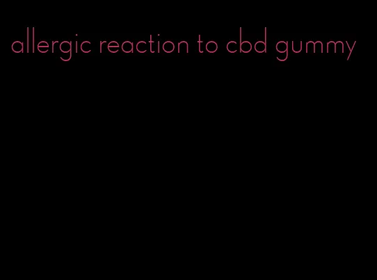 allergic reaction to cbd gummy