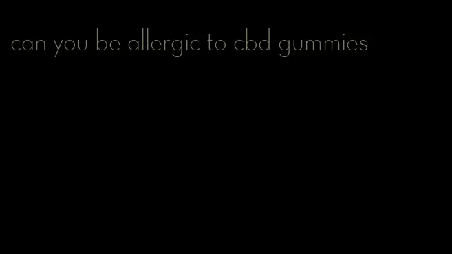 can you be allergic to cbd gummies