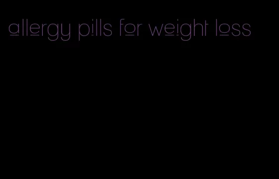 allergy pills for weight loss