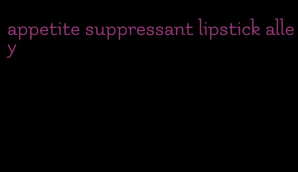 appetite suppressant lipstick alley