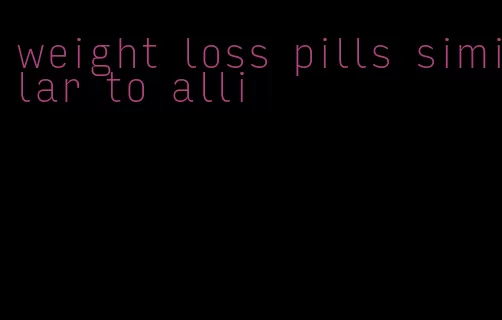 weight loss pills similar to alli