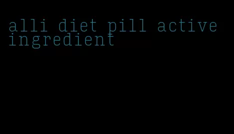 alli diet pill active ingredient