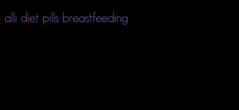 alli diet pills breastfeeding