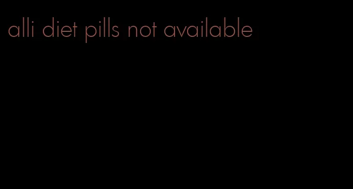 alli diet pills not available