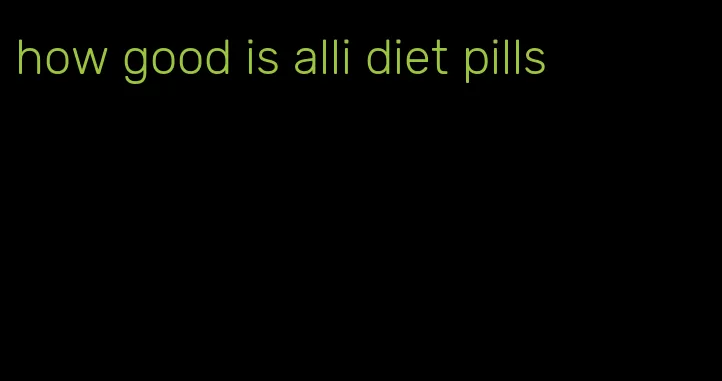 how good is alli diet pills