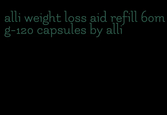 alli weight loss aid refill 60mg-120 capsules by alli