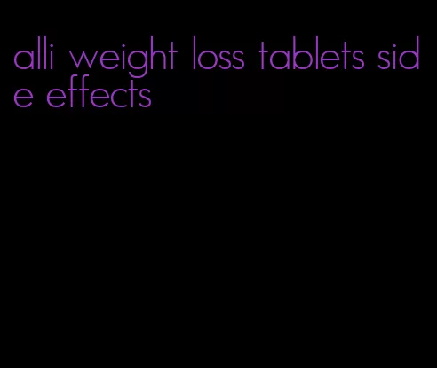 alli weight loss tablets side effects