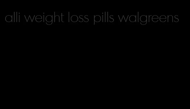 alli weight loss pills walgreens