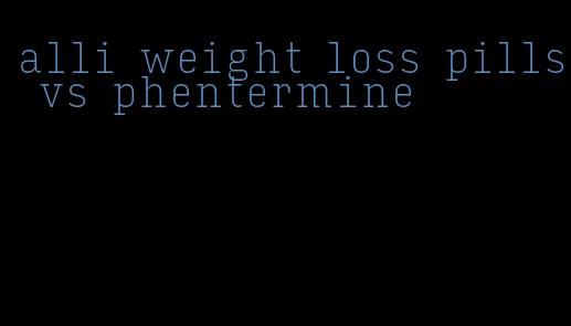 alli weight loss pills vs phentermine