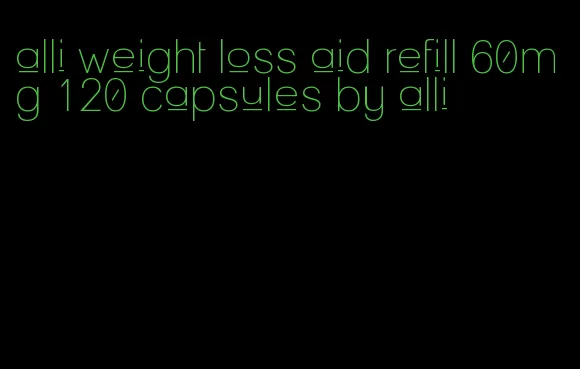 alli weight loss aid refill 60mg 120 capsules by alli