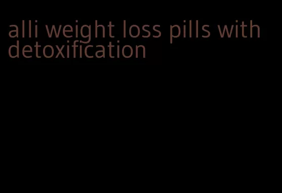 alli weight loss pills with detoxification