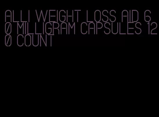 alli weight loss aid 60 milligram capsules 120 count