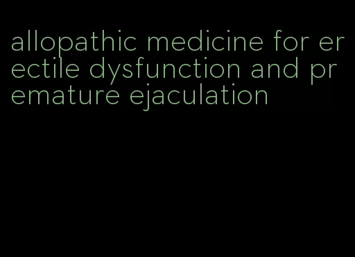 allopathic medicine for erectile dysfunction and premature ejaculation