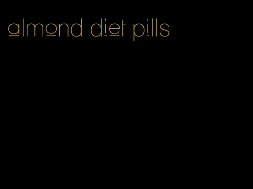 almond diet pills