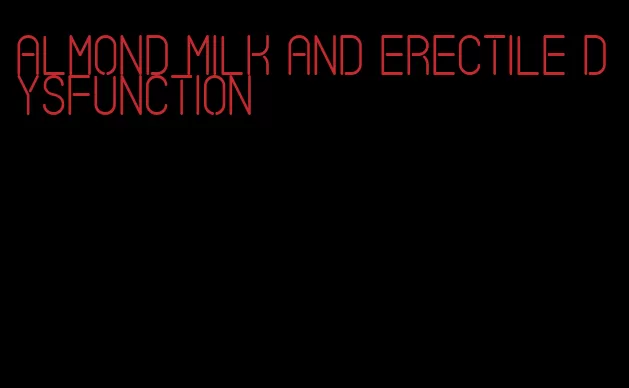 almond milk and erectile dysfunction