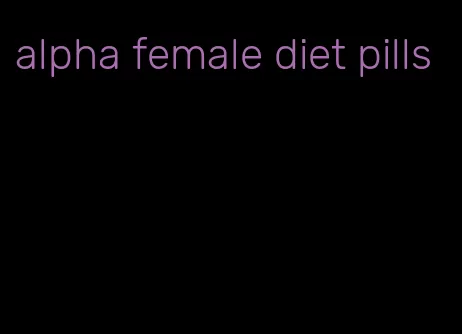 alpha female diet pills