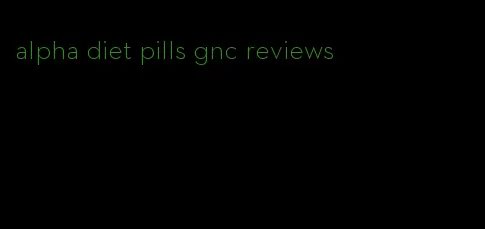 alpha diet pills gnc reviews