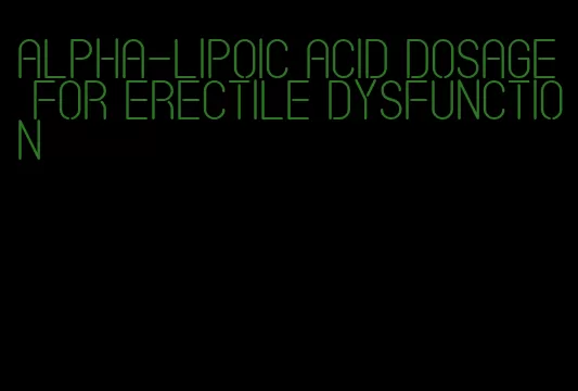 alpha-lipoic acid dosage for erectile dysfunction