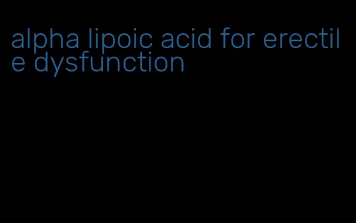 alpha lipoic acid for erectile dysfunction