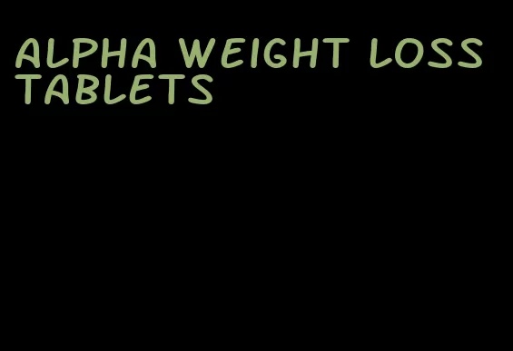 alpha weight loss tablets