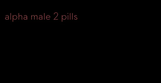 alpha male 2 pills