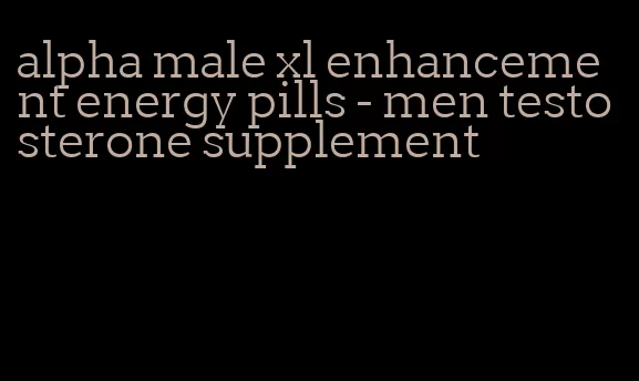 alpha male xl enhancement energy pills - men testosterone supplement