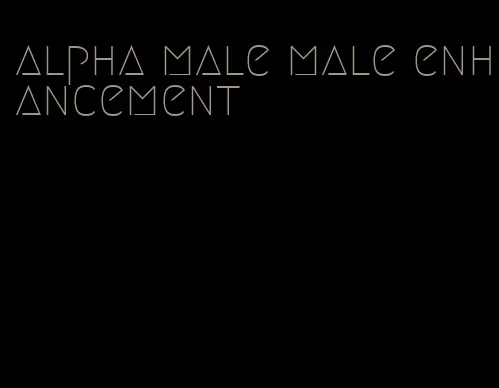 alpha male male enhancement