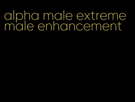 alpha male extreme male enhancement