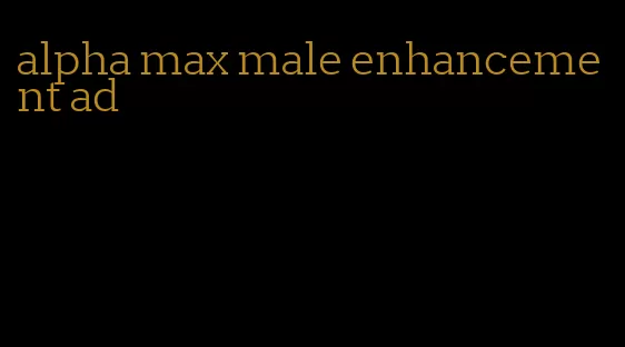 alpha max male enhancement ad