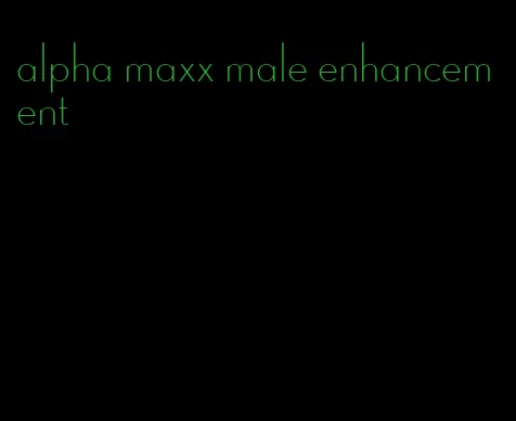 alpha maxx male enhancement