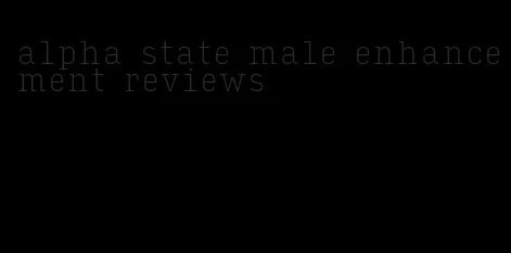 alpha state male enhancement reviews